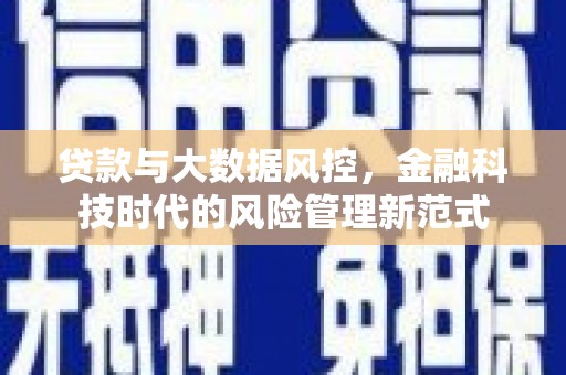 雄安新区贷款与大数据风控，金融科技时代的风险管理新范式