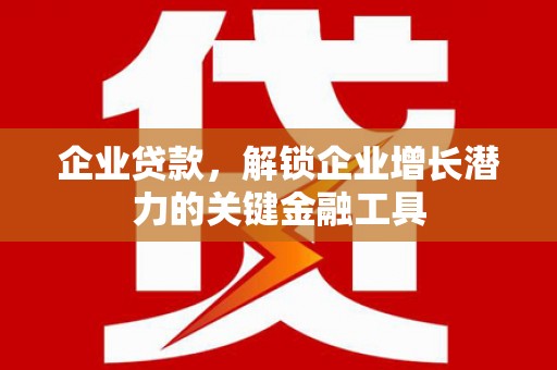 雄安新区企业贷款，解锁企业增长潜力的关键金融工具