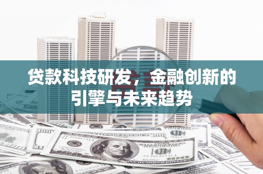 雄安新区贷款科技研发，金融创新的引擎与未来趋势