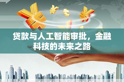 雄安新区贷款与人工智能审批，金融科技的未来之路