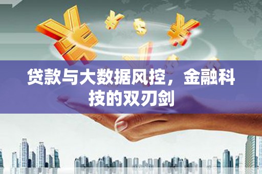 雄安新区贷款与大数据风控，金融科技的双刃剑