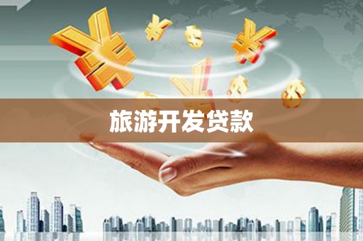 雄安新区旅游开发贷款