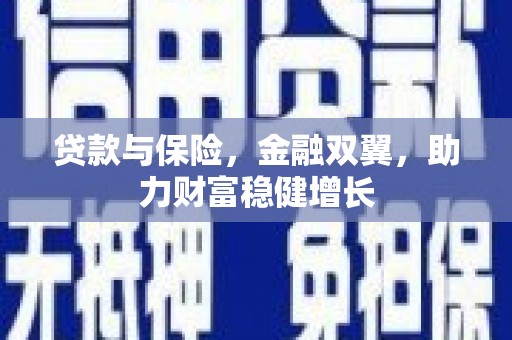 雄安新区贷款与保险，金融双翼，助力财富稳健增长
