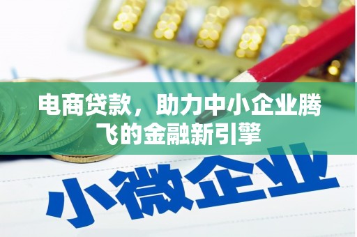 雄安新区电商贷款，助力中小企业腾飞的金融新引擎