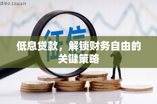 雄安新区低息贷款，解锁财务自由的关键策略