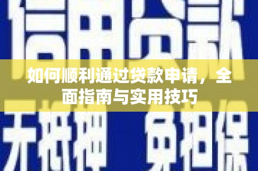 雄安新区如何顺利通过贷款申请，全面指南与实用技巧