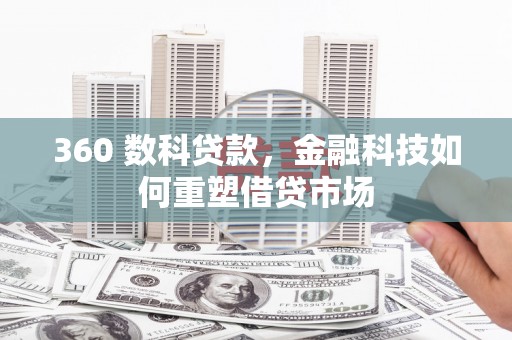 雄安新区360 数科贷款，金融科技如何重塑借贷市场