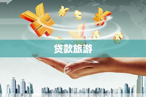 雄安新区贷款旅游