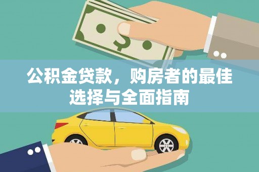 雄安新区公积金贷款，购房者的最佳选择与全面指南