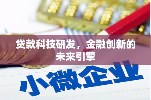 雄安新区贷款科技研发，金融创新的未来引擎
