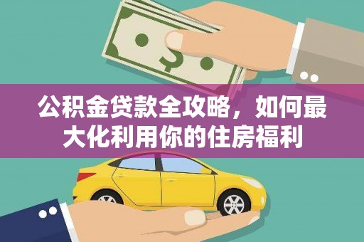 雄安新区公积金贷款全攻略，如何最大化利用你的住房福利