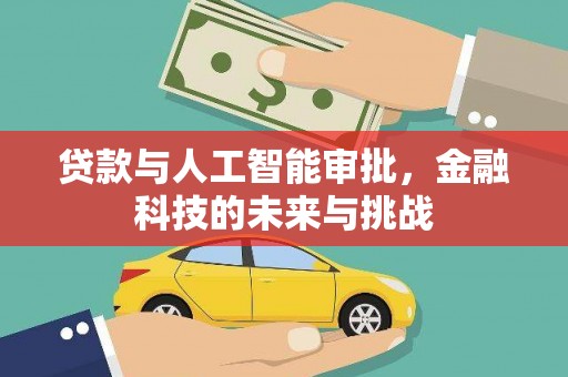 雄安新区贷款与人工智能审批，金融科技的未来与挑战