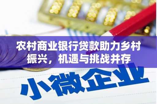 雄安新区农村商业银行贷款助力乡村振兴，机遇与挑战并存