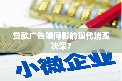 雄安新区贷款广告如何影响现代消费决策？