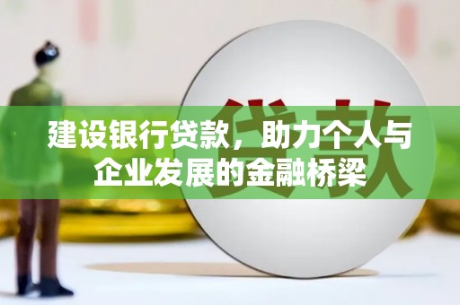 雄安新区建设银行贷款，助力个人与企业发展的金融桥梁