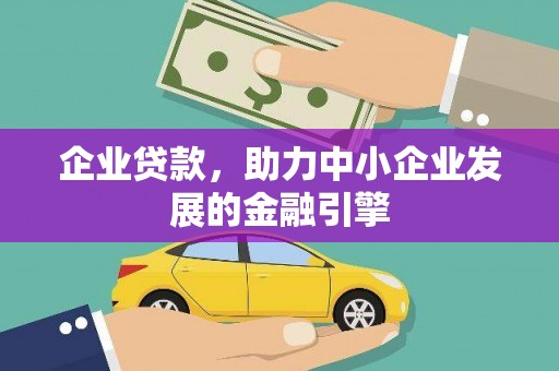 雄安新区企业贷款，助力中小企业发展的金融引擎