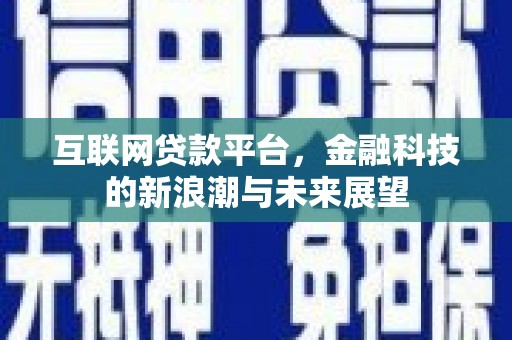 雄安新区互联网贷款平台，金融科技的新浪潮与未来展望