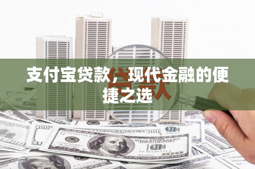 雄安新区支付宝贷款，现代金融的便捷之选
