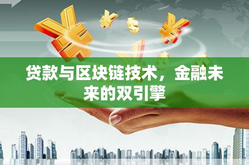 雄安新区贷款与区块链技术，金融未来的双引擎
