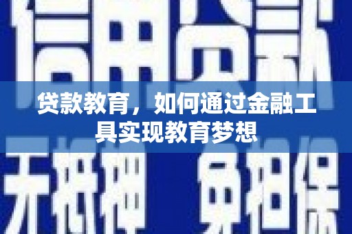 雄安新区贷款教育，如何通过金融工具实现教育梦想