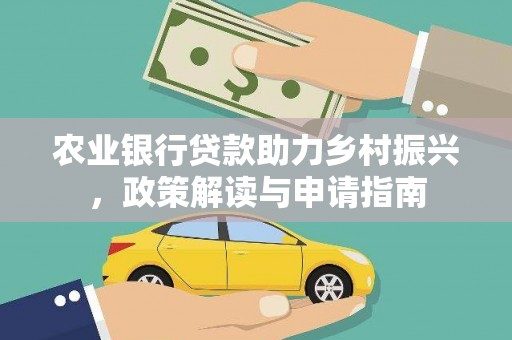 雄安新区农业银行贷款助力乡村振兴，政策解读与申请指南