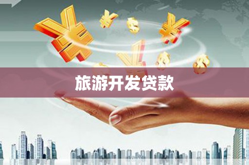 雄安新区旅游开发贷款