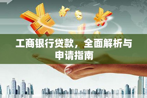 雄安新区工商银行贷款，全面解析与申请指南