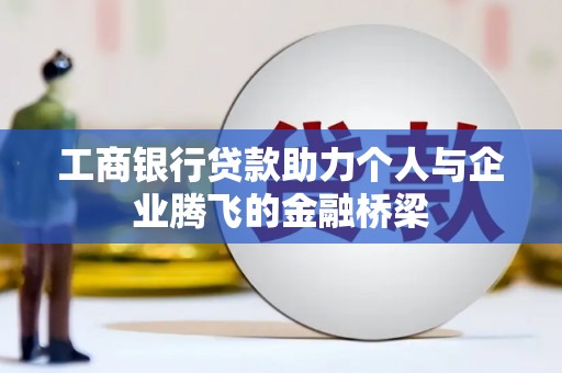 雄安新区工商银行贷款助力个人与企业腾飞的金融桥梁
