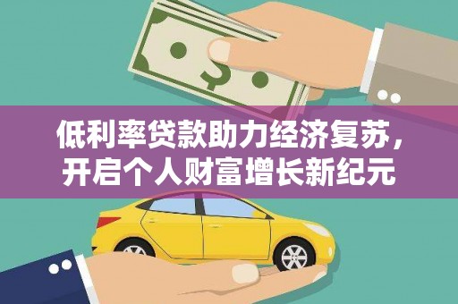 雄安新区低利率贷款助力经济复苏，开启个人财富增长新纪元