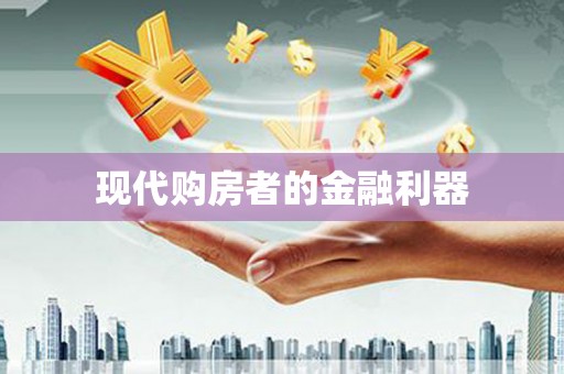 雄安新区现代购房者的金融利器
