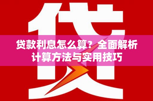 雄安新区贷款利息怎么算？全面解析计算方法与实用技巧