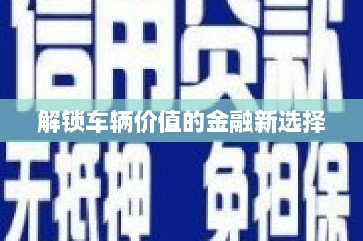 雄安新区解锁车辆价值的金融新选择