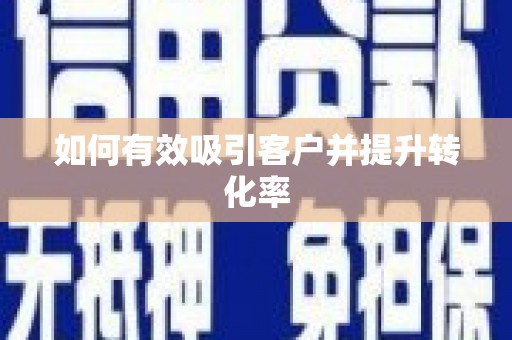 雄安新区如何有效吸引客户并提升转化率