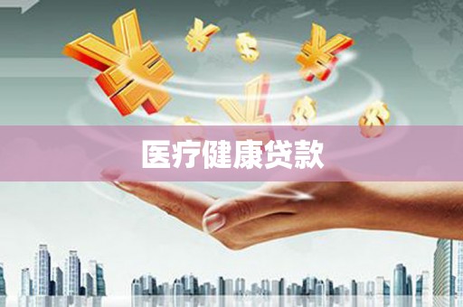 雄安新区医疗健康贷款