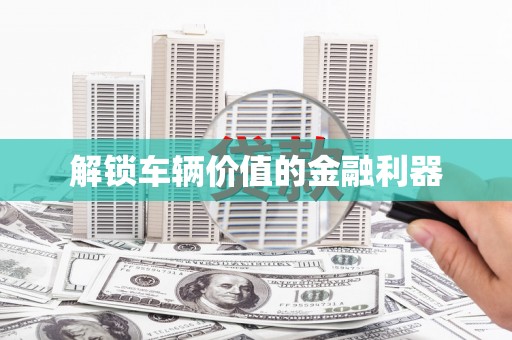 雄安新区解锁车辆价值的金融利器