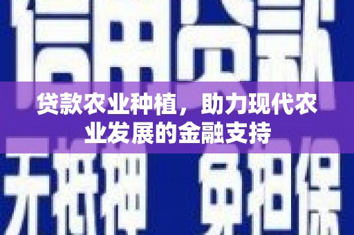 雄安新区贷款农业种植，助力现代农业发展的金融支持