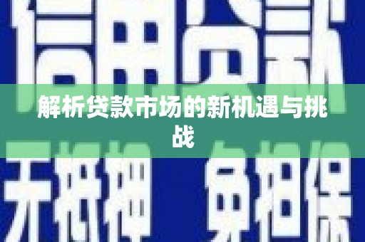 雄安新区解析贷款市场的新机遇与挑战