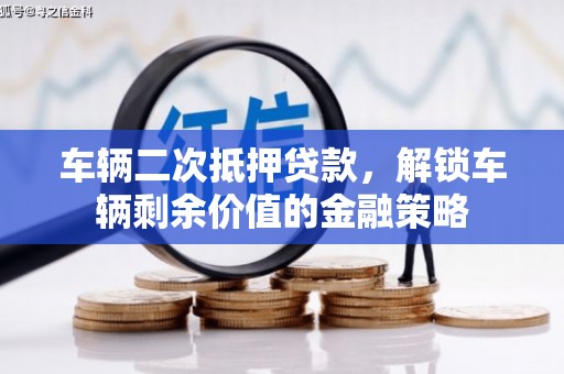 雄安新区车辆二次抵押贷款，解锁车辆剩余价值的金融策略