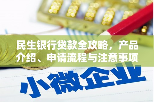 雄安新区民生银行贷款全攻略，产品介绍、申请流程与注意事项